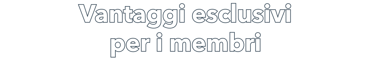 Vantaggi esclusivi per i membri