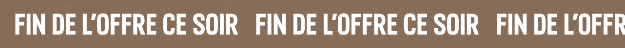 FIN DE L'OFFRE CE SOIR