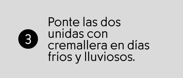 Ponte las dos unidas con cremallera en días fríos y lluviosos.