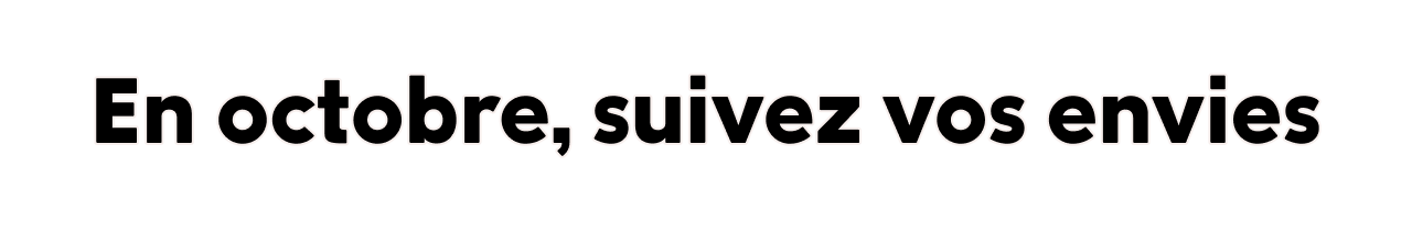 En octobre, suivez vos envies