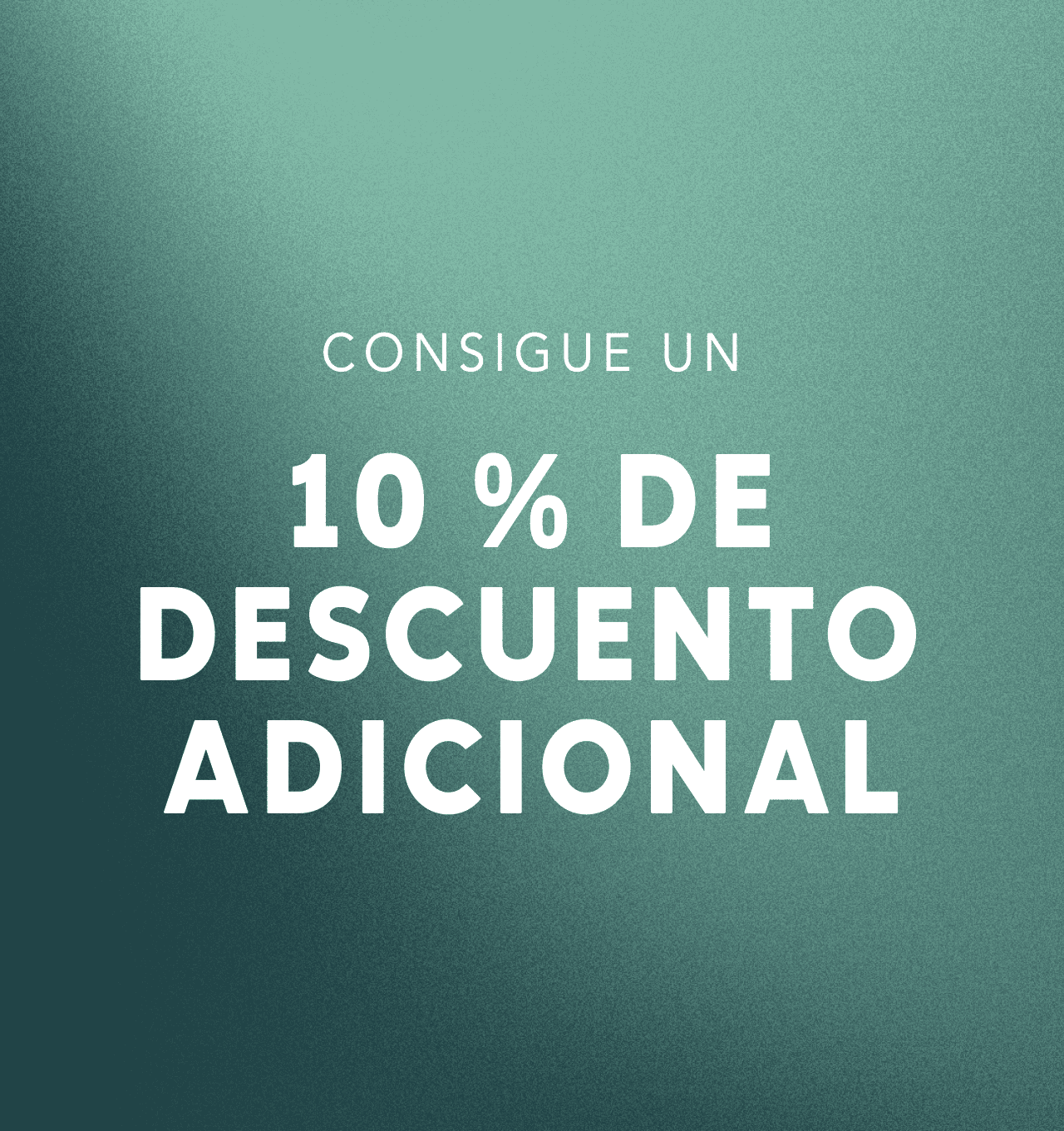 CONSIGUE UN 10 % DE DESCUENTO ADICIONAL