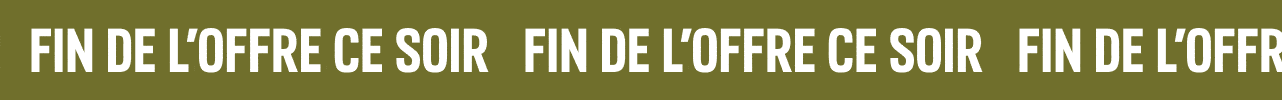 FIN DE L'OFFRE CE SOIR