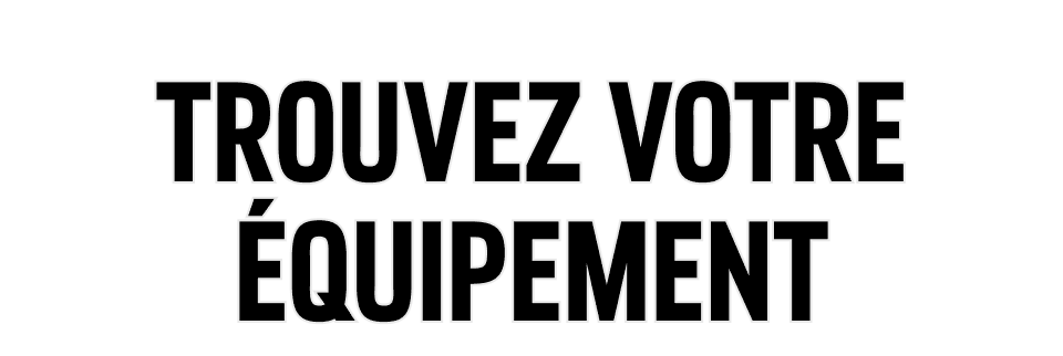 Trouvez votre équipement