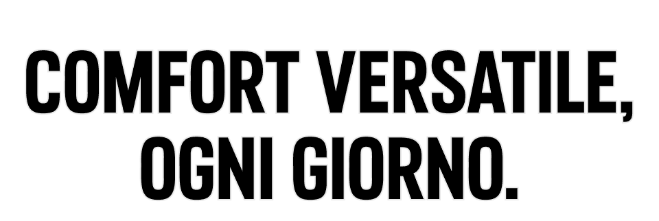 COMFORT VERSATILE, OGNI GIORNO.