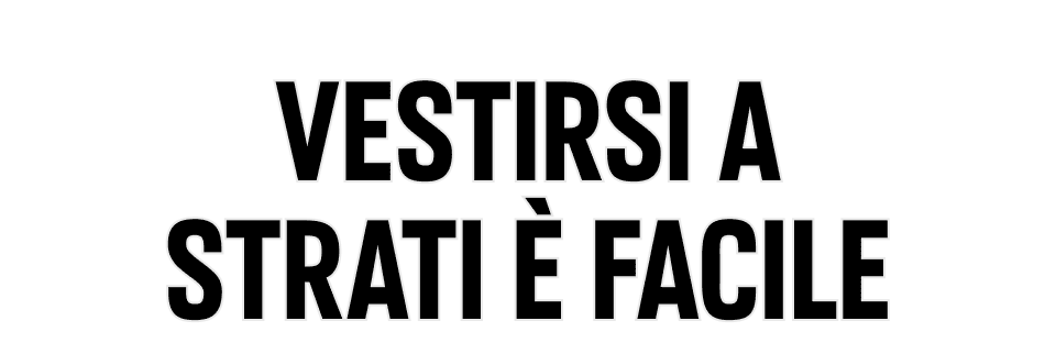 Vestirsi a strati è facile.