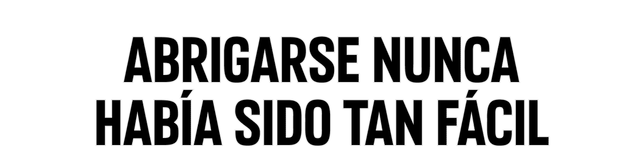 Abrigarse nunca había sido tan fácil.