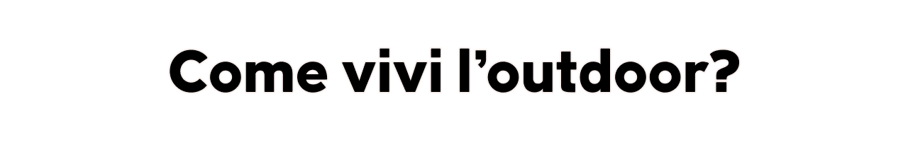 Come vivi l'outdoor?
