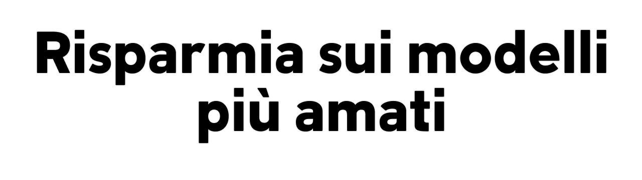 Risparmia sui modelli più amati