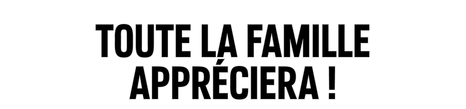 Toute la famille appréciera !