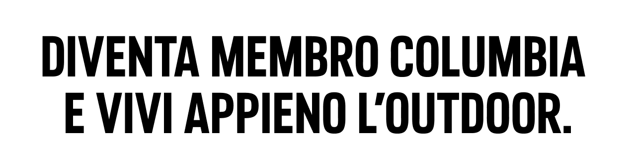 DIVENTA MEMBRO COLUMBIA E VIVI APPIENO L'OUTDOOR.