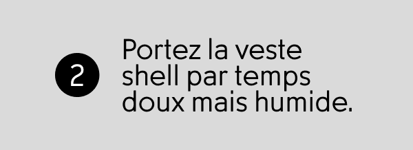 Portez la veste shell par temps doux mais humide.